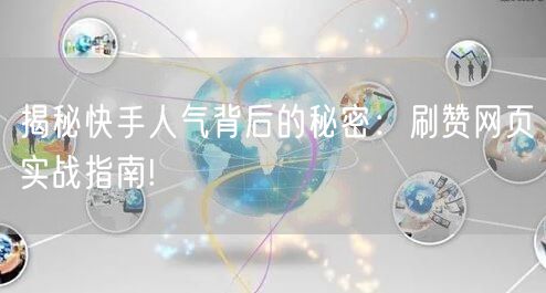 揭秘快手人气背后的秘密：刷赞网页实战指南!