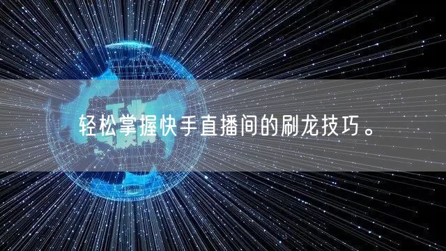 轻松掌握快手直播间的刷龙技巧。