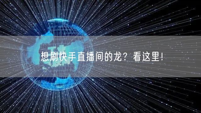 想刷快手直播间的龙？看这里！