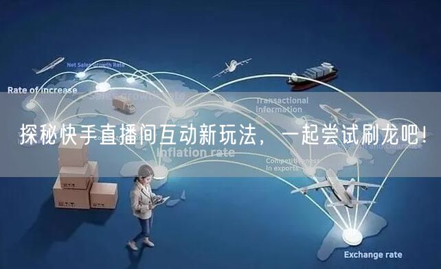 探秘快手直播间互动新玩法，一起尝试刷龙吧！