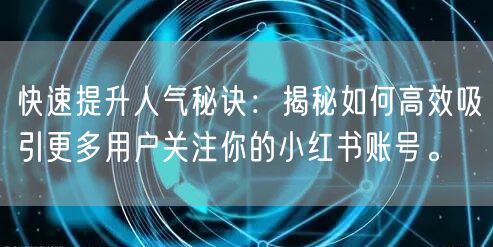 快速提升人气秘诀：揭秘如何高效吸引更多用户关注你的小红书账号。