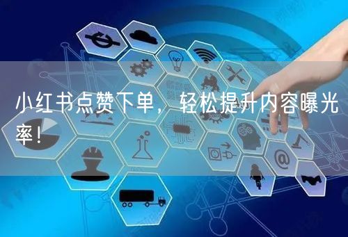 小红书点赞下单，轻松提升内容曝光率！