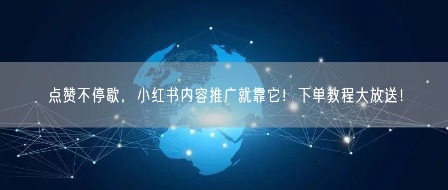 点赞不停歇，小红书内容推广就靠它！下单教程大放送！