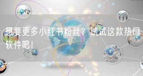 想要更多小红书粉丝？试试这款热门软件吧！