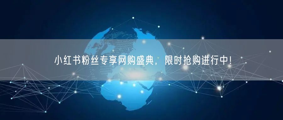 小红书粉丝专享网购盛典，限时抢购进行中！