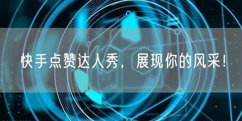 快手点赞达人秀，展现你的风采！