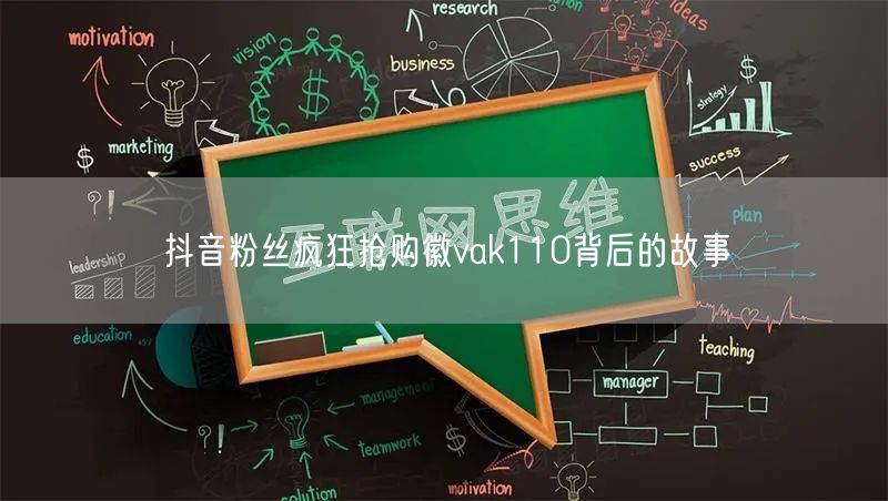抖音粉丝疯狂抢购徽vak110背后的故事