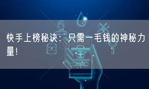 快手上榜秘诀：只需一毛钱的神秘力量！