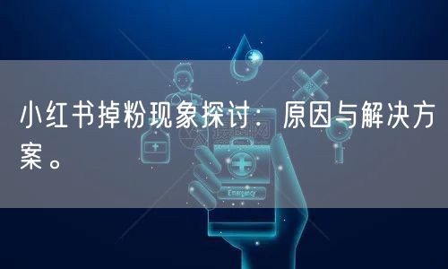 小红书掉粉现象探讨：原因与解决方案。