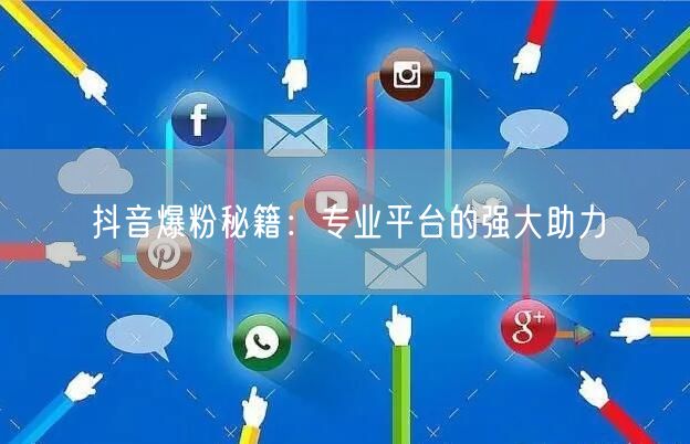 抖音爆粉秘籍：专业平台的强大助力