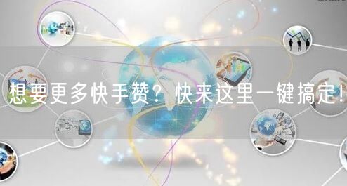 想要更多快手赞？快来这里一键搞定！