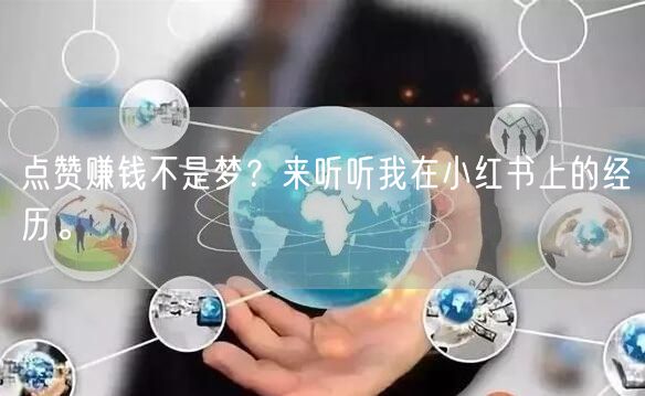 点赞赚钱不是梦？来听听我在小红书上的经历。
