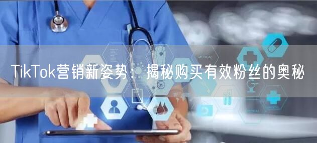 TikTok营销新姿势：揭秘购买有效粉丝的奥秘