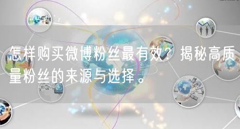 怎样购买微博粉丝最有效？揭秘高质量粉丝的来源与选择。
