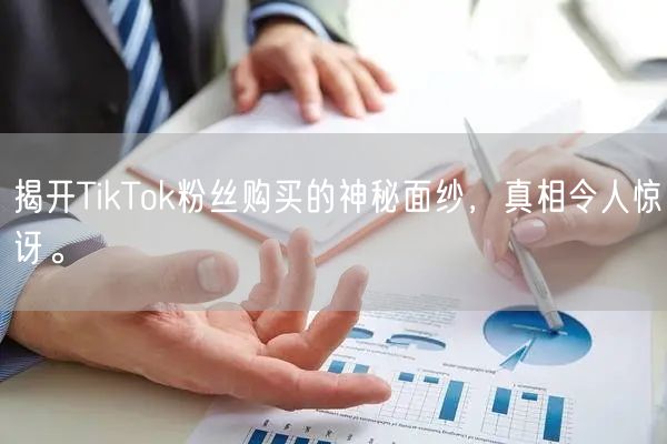 揭开TikTok粉丝购买的神秘面纱，真相令人惊讶。