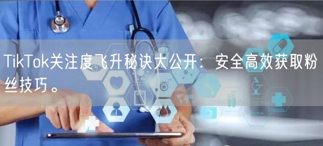 TikTok关注度飞升秘诀大公开：安全高效获取粉丝技巧。