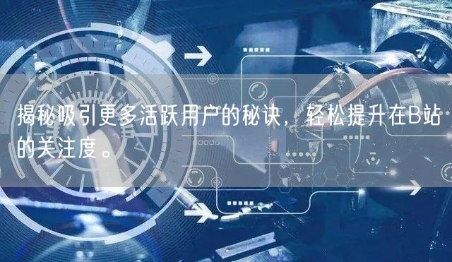 揭秘吸引更多活跃用户的秘诀，轻松提升在B站的关注度。