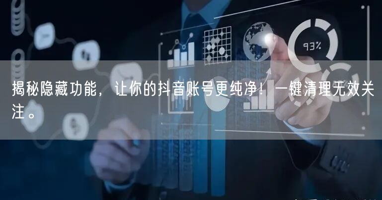 揭秘隐藏功能,让你的抖音账号更纯净!一键清理无效关注。