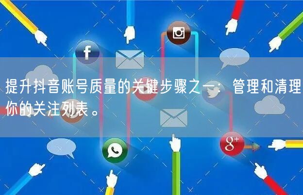 提升抖音账号质量的关键步骤之一:管理和清理你的关注列表。