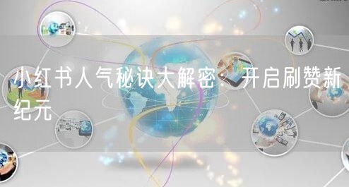 小红书人气秘诀大解密:开启刷赞新纪元