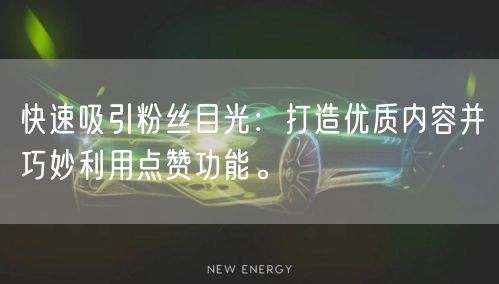 快速吸引粉丝目光：打造优质内容并巧妙利用点赞功能。
