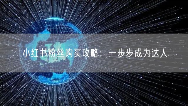 小红书粉丝购买攻略：一步步成为达人