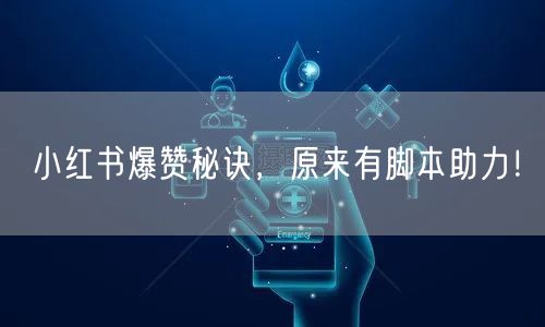 小红书爆赞秘诀，原来有脚本助力！