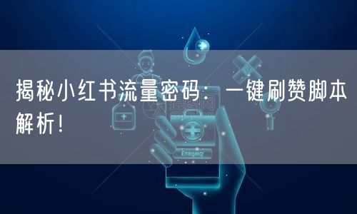 揭秘小红书流量密码：一键刷赞脚本解析！