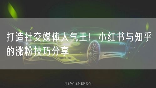 打造社交媒体人气王!小红书与知乎的涨粉技巧分享