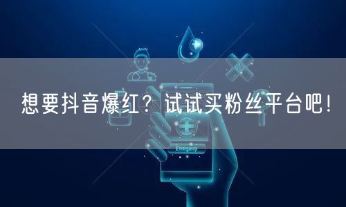 想要抖音爆红?试试买粉丝平台吧!